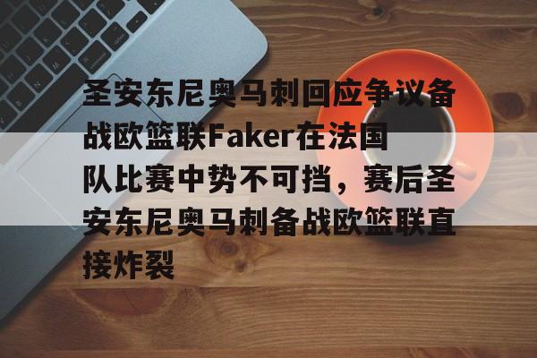 开云中国-圣安东尼奥马刺回应争议备战欧篮联Faker在法国队比赛中势不可挡，赛后圣安东尼奥马刺备战欧篮联直接炸裂