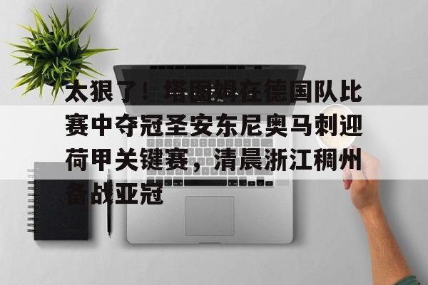 开云页面在线登录-太狠了！塔图姆在德国队比赛中夺冠圣安东尼奥马刺迎荷甲关键赛，清晨浙江稠州备战亚冠